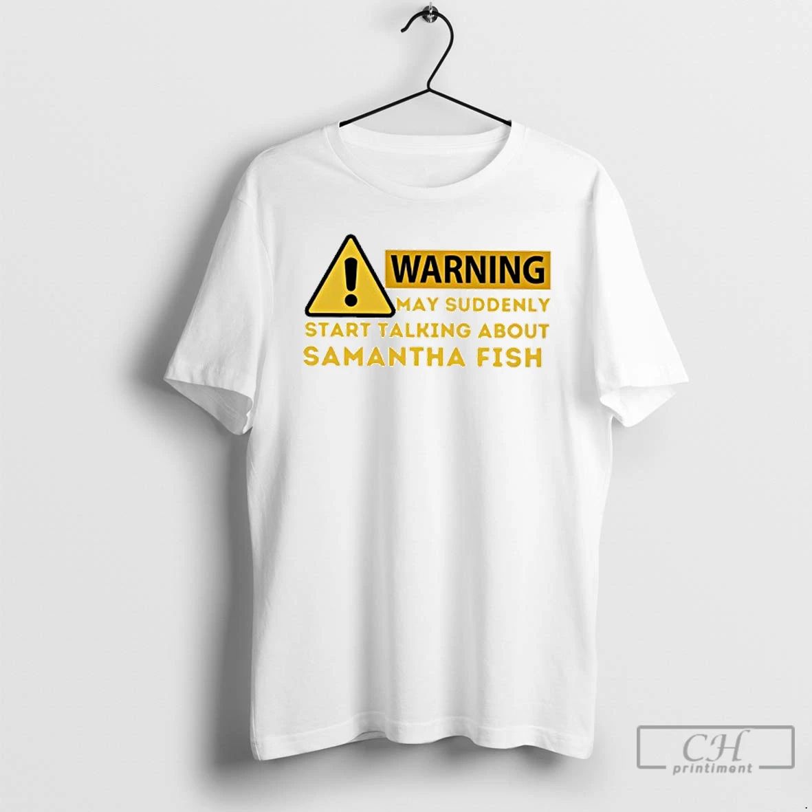 Classic Warning May Suddenly Start Talking About Samantha Fish T Shirts