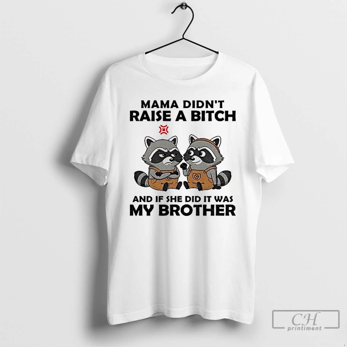 Classic Raccoon Mama Didnt Raise A Bitch And If She Did It Was My Brother