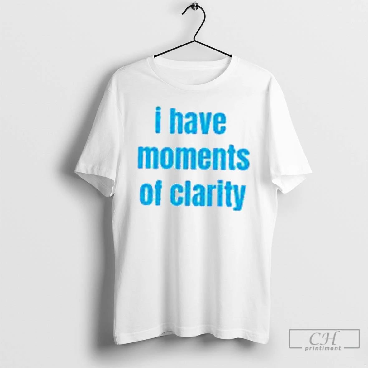 Premium I Have Moments Of Clarity T Shirts