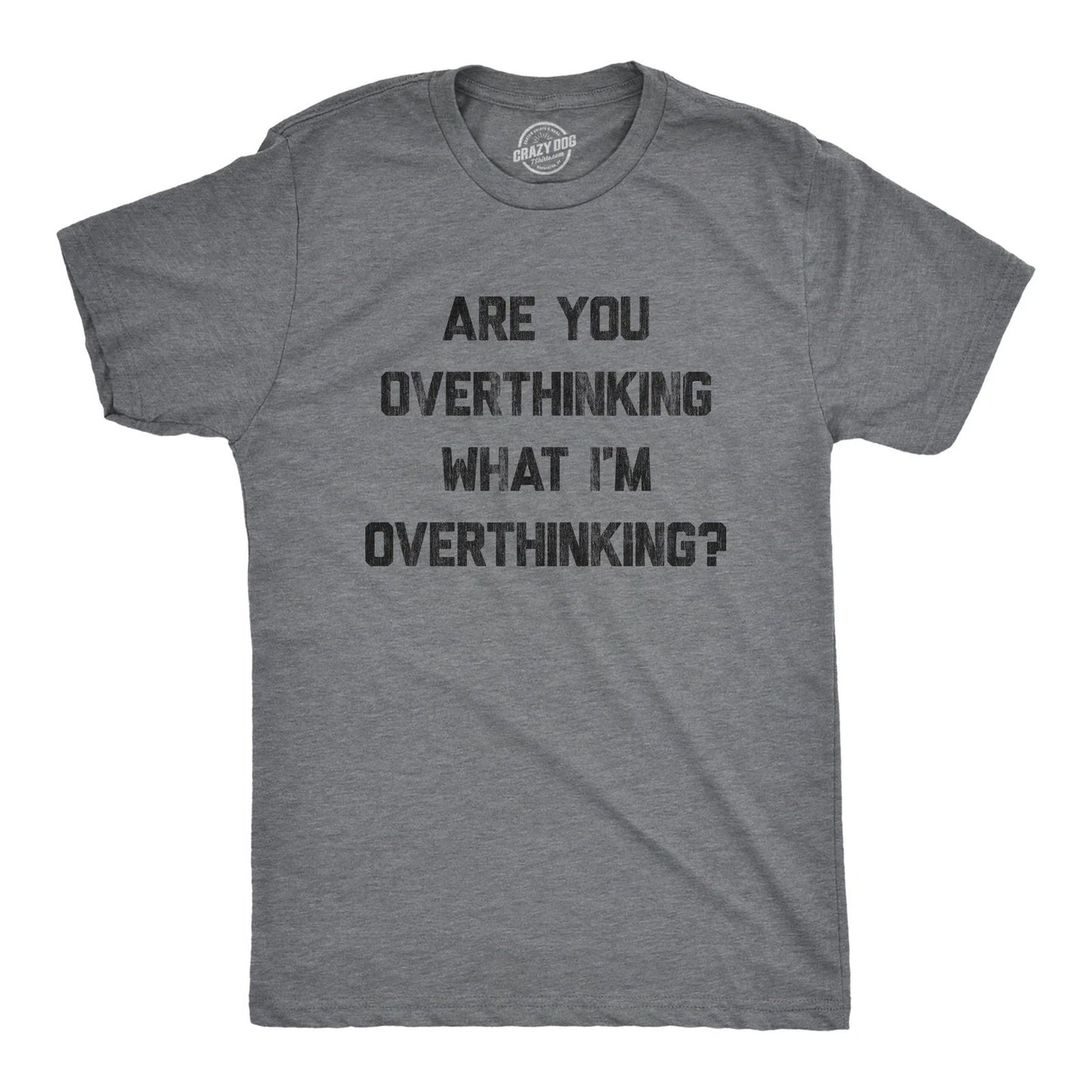 Mens Are You Overthinking What I'm Overthinking T Shirt Funny Anxiety Sarcastic