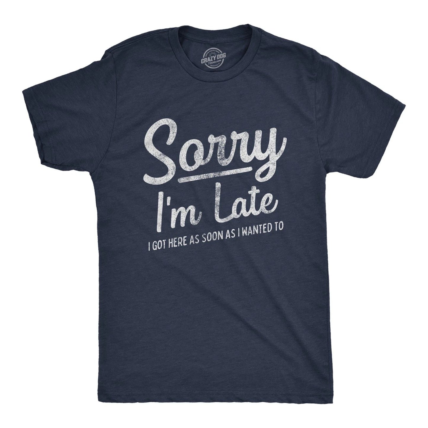 Mens Sorry I'm Late I Got Here As Soon As I Wanted T Shirt Funny Sarcastic