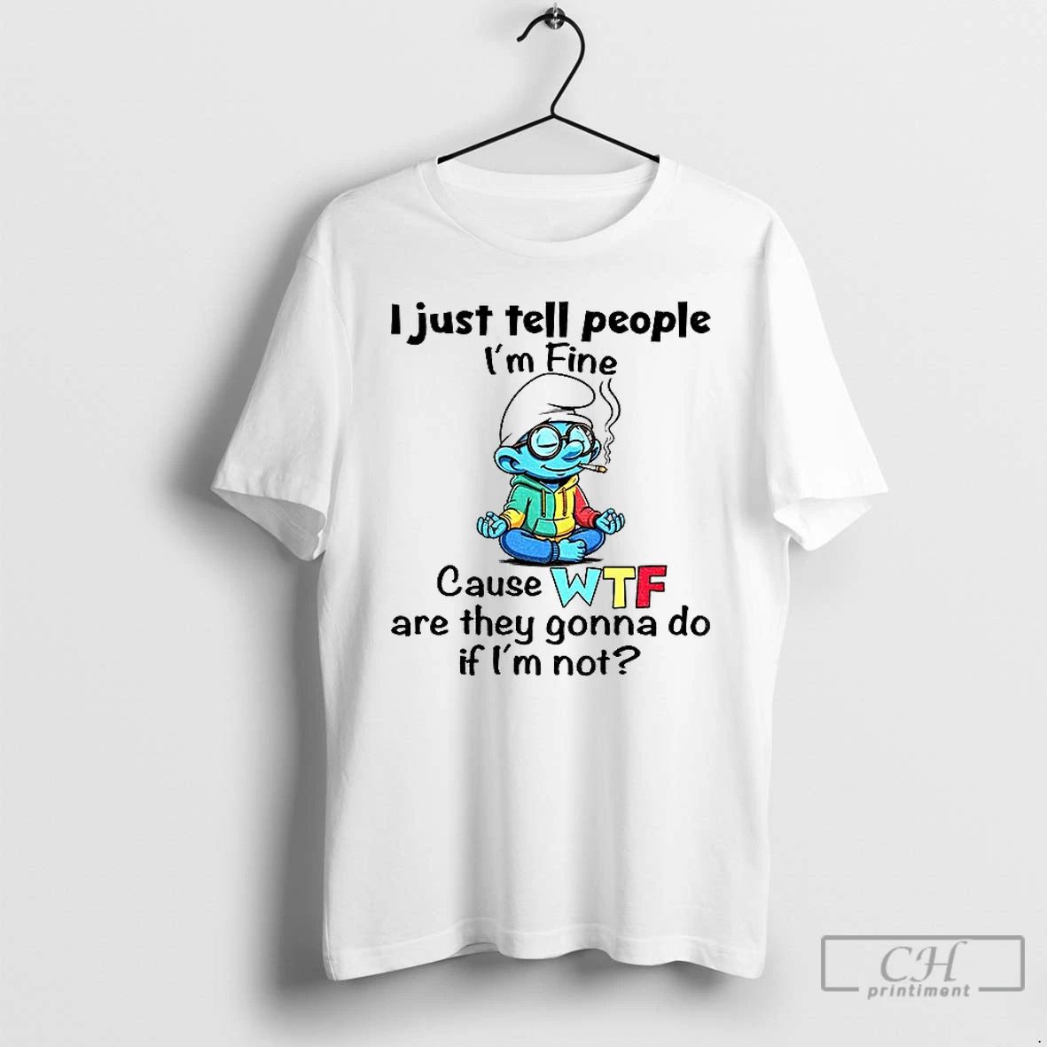 Classic Smurf I Just Tell People Im Fine Cause Wtf Are They Gonna Do If