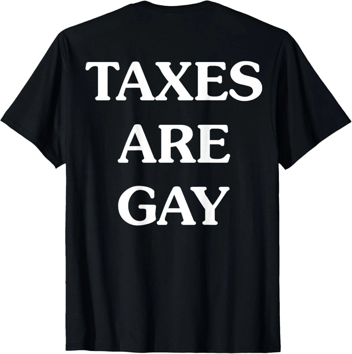 Funny Taxes Are Gay T-Shirt ON BACK S-3XL