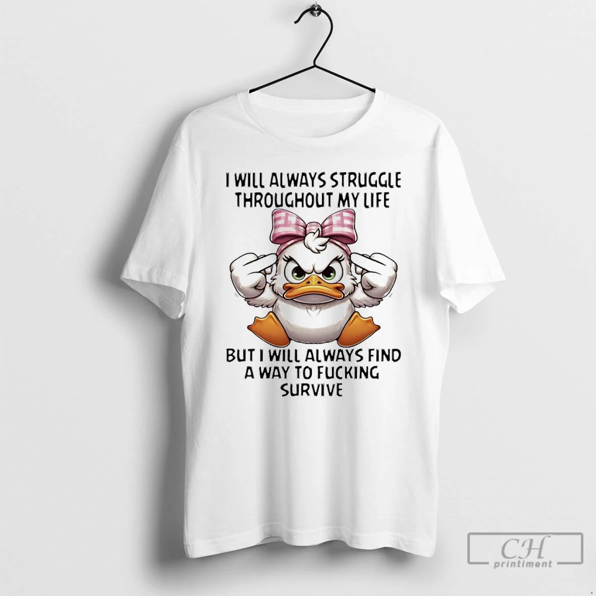 Classic Duck I Will Always Struggle Throughout My Life But I Always Find A Way
