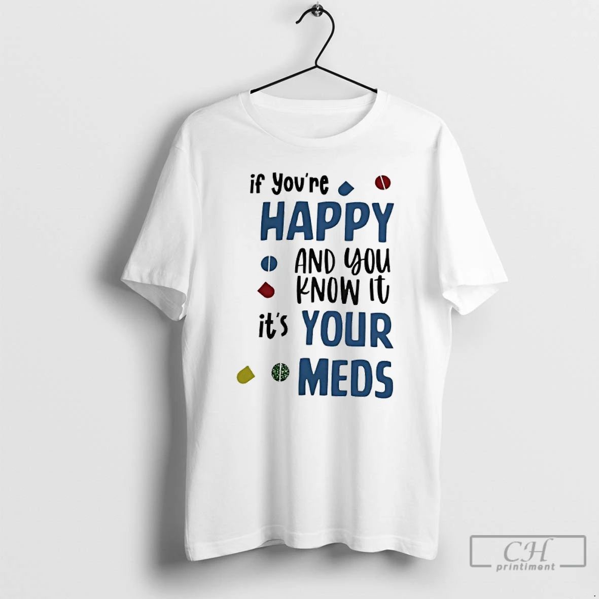 Classic If Youre Happy And You Know It Its Your Meds T Shirts
