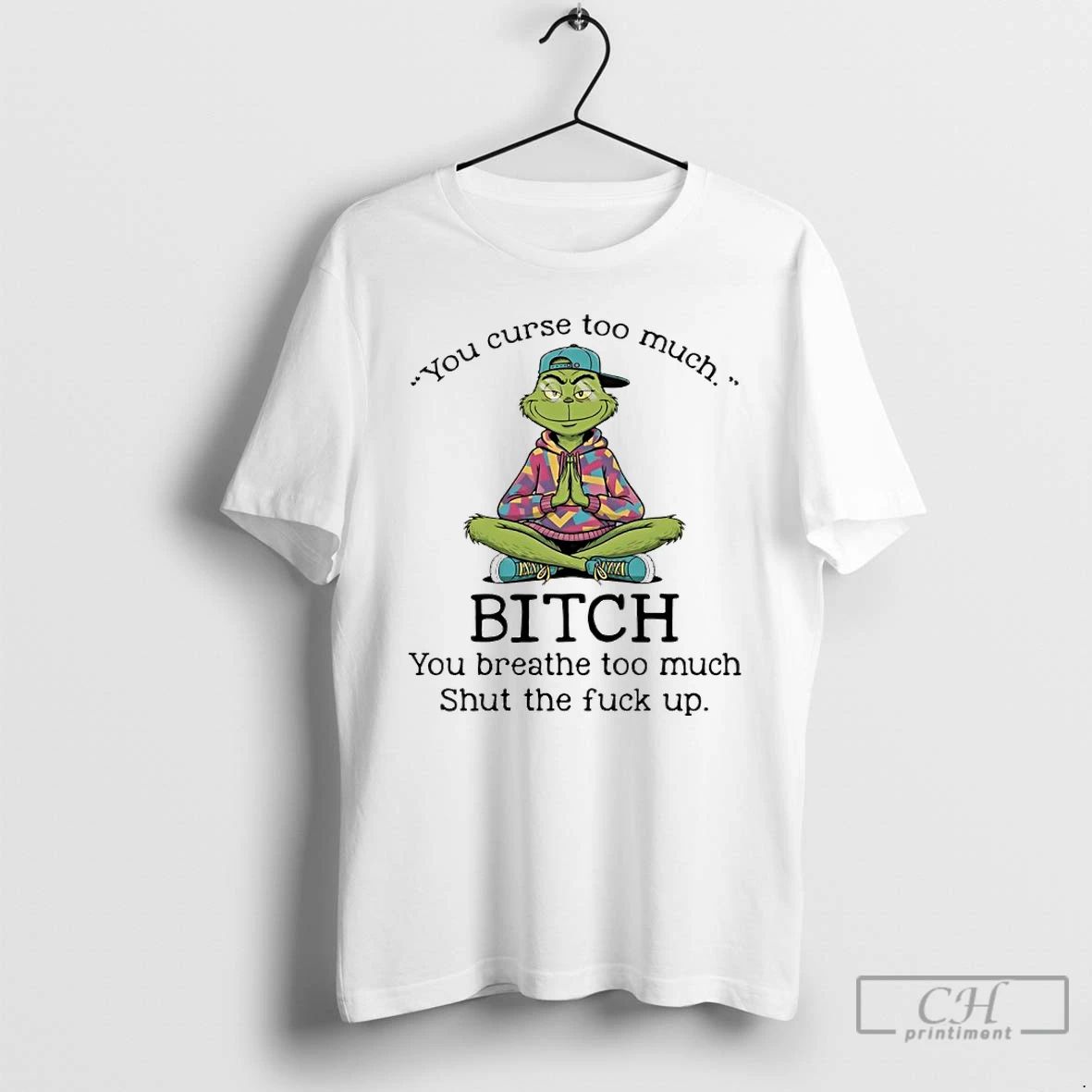 Classic Grinch You Cure Too Much Bitch You Breathe Too Much Shut The Fuck Up