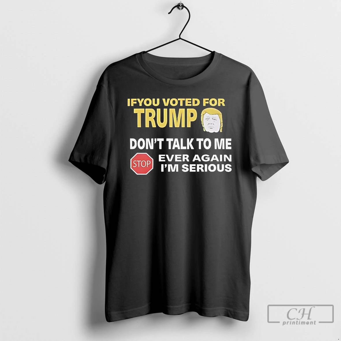 Classic If You Voted For Trump Dont Talk To Me Ever Again Im Serious