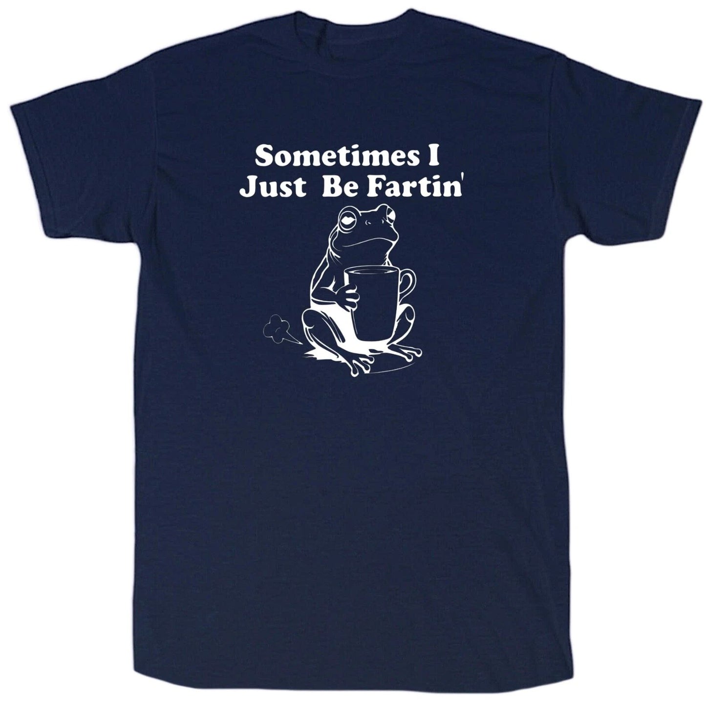 Sometimes I Just Be Fartin Men’s Funny T-Shirt - Cotton - Gift