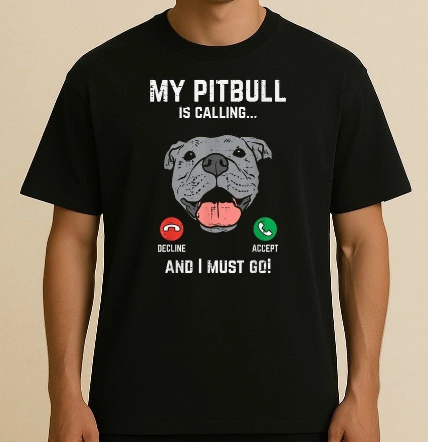 Pitbull Calling I Must Go Funny Pitties Dog Lover Owner Gift T-Shirt