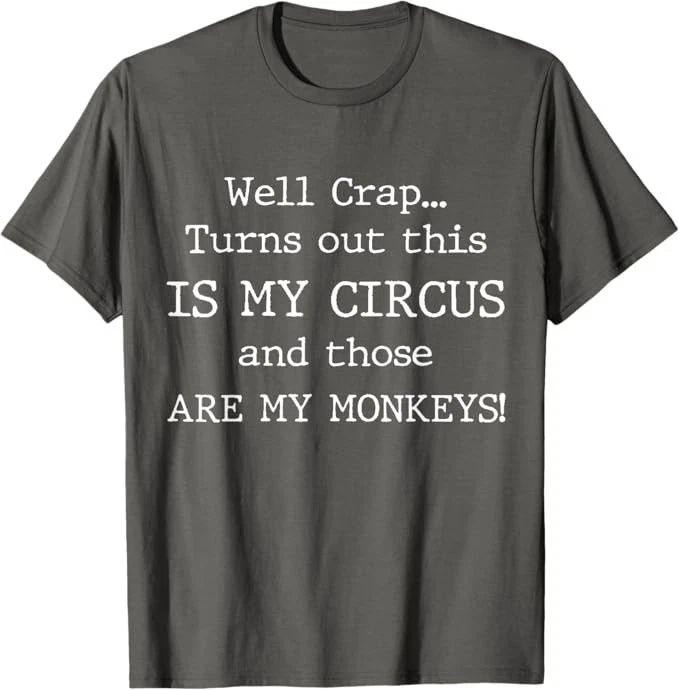 Crap, Turns Out This is My Circus and Those are My Monkeys T-Shirt