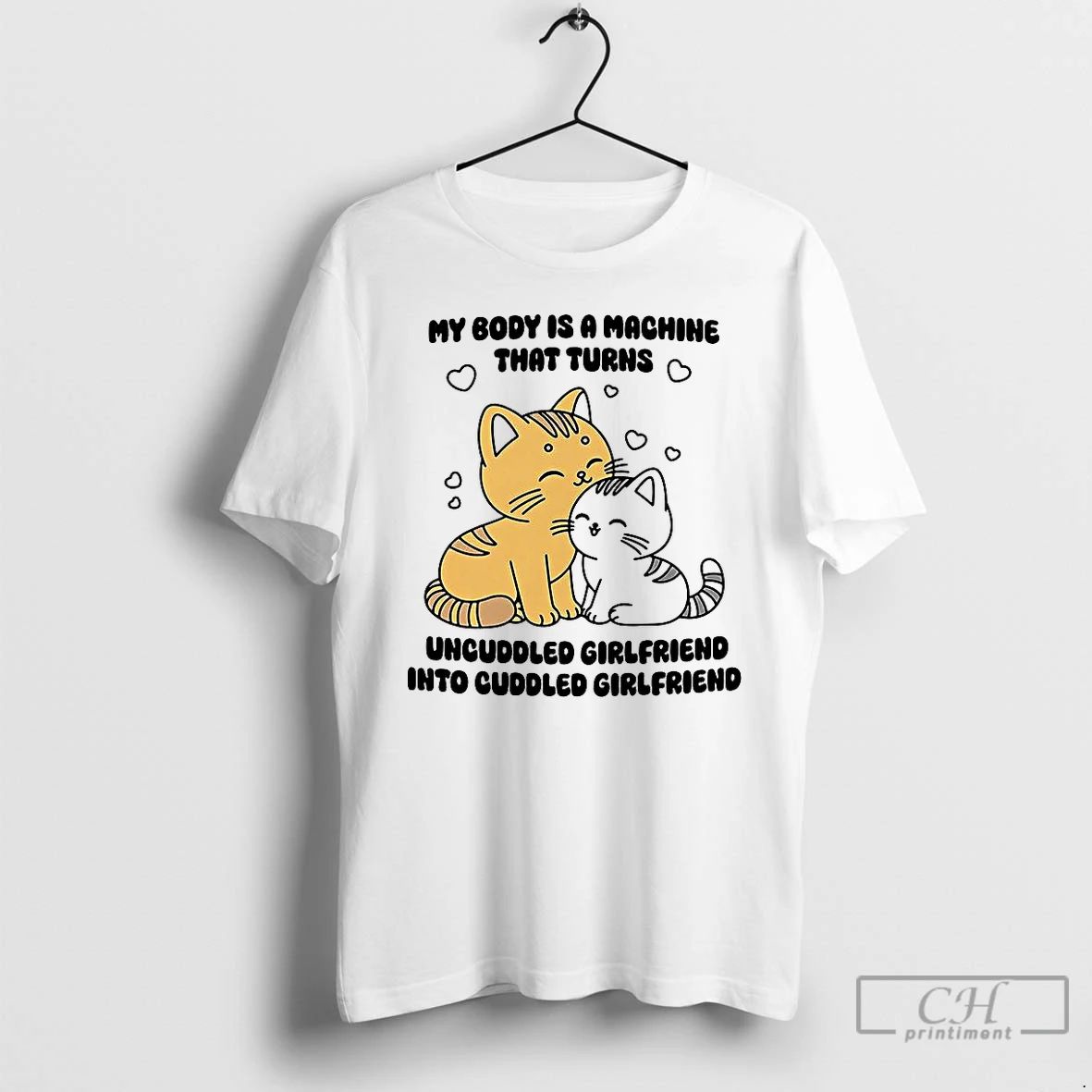 Classic My Body Is A Machine That Turns Uncuddled Girlfriend Into Cuddled Girlfriend Cute Cat