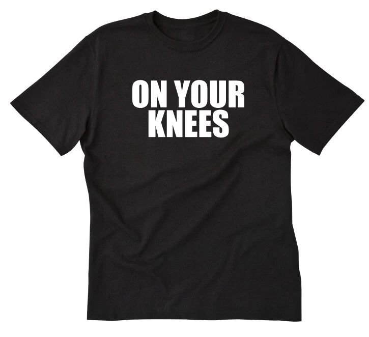 On Your Knees T-shirt Shirt Funny Naughty BDSM Sub Gag Whip Paddle OTK Fetish