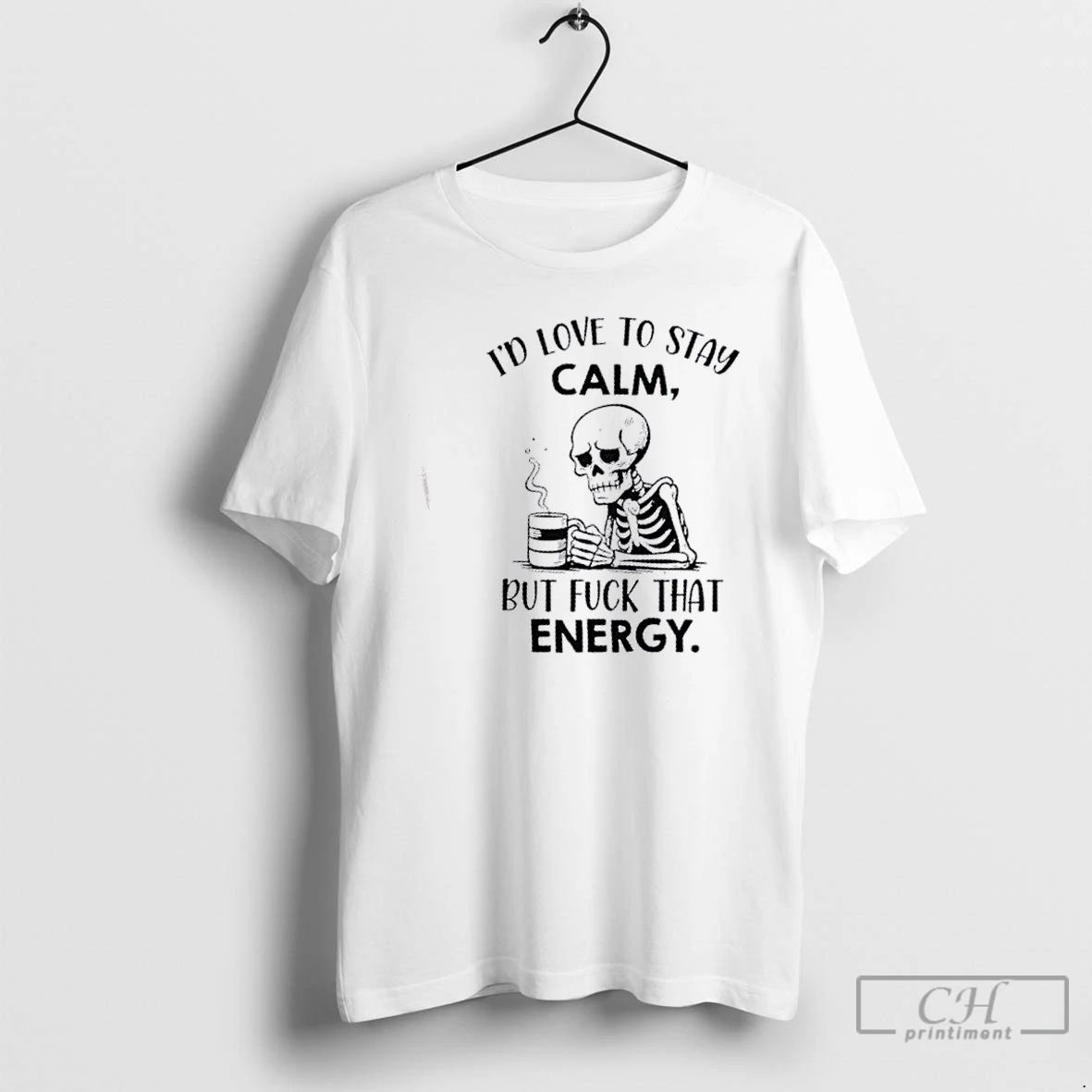 Classic Skeleton Id Love To Stay Calm But Fuck That Energy T Shirts