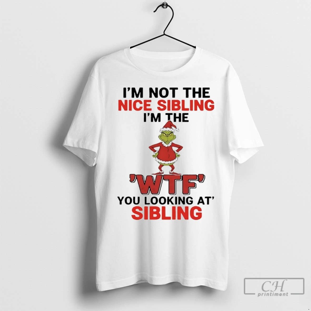 Premium Grinch Christmas Im Not The Nice Sibling Im The Wtf You Looking At Sibling