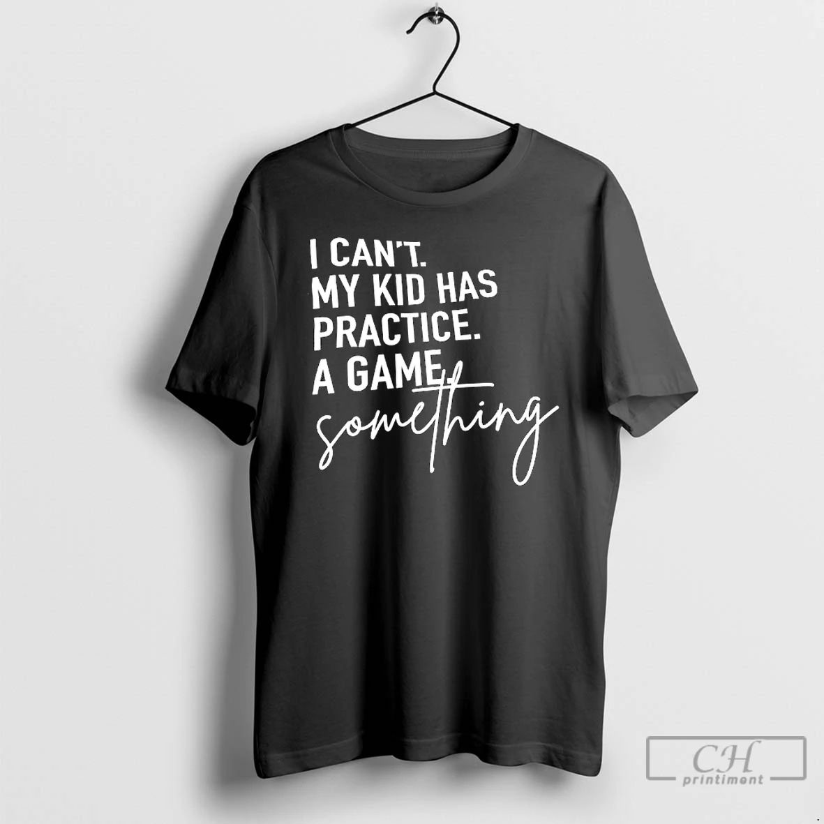 Premium I Cant My Kid Has Practice A Game Something T Shirts