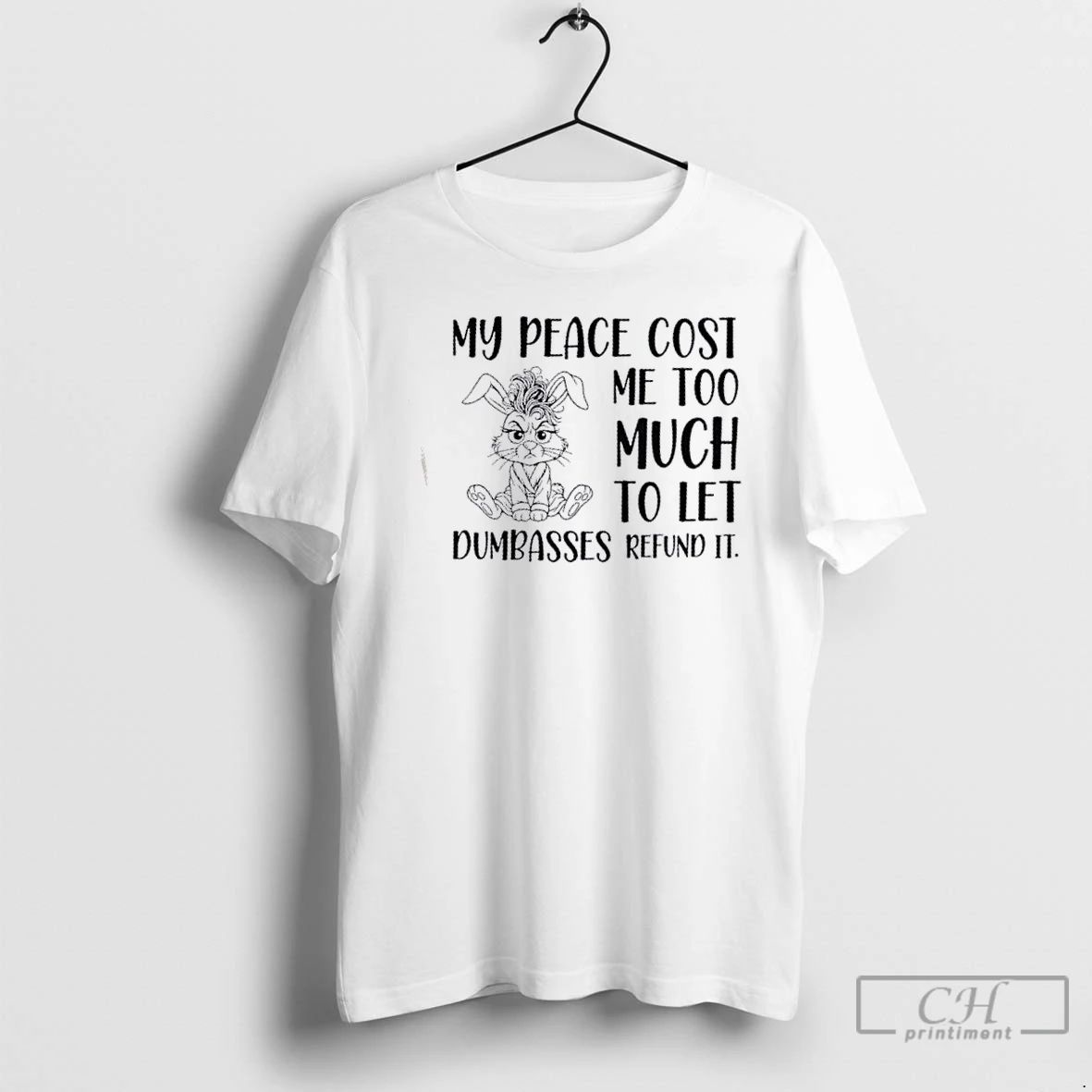 Classic Bunny My Peace Cost Me Too Much To Let Dumbasses Refund It T Shirts
