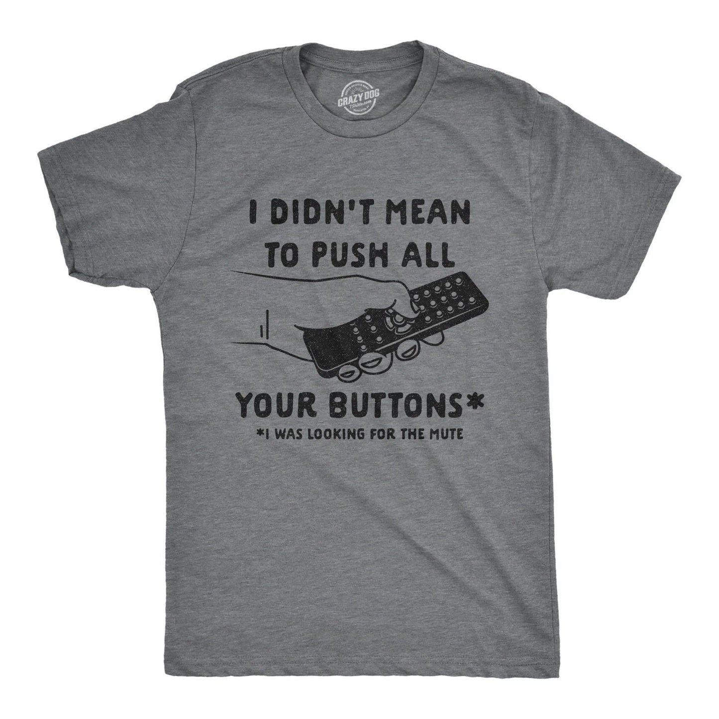 Mens I Didn't Mean to Push All Your Buttons I Was Looking for Mute T Shirt Funny