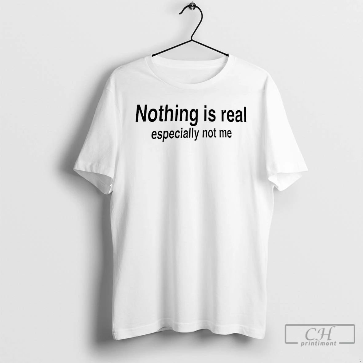 Classic Nothing Is Real Especially Not Me T Shirts