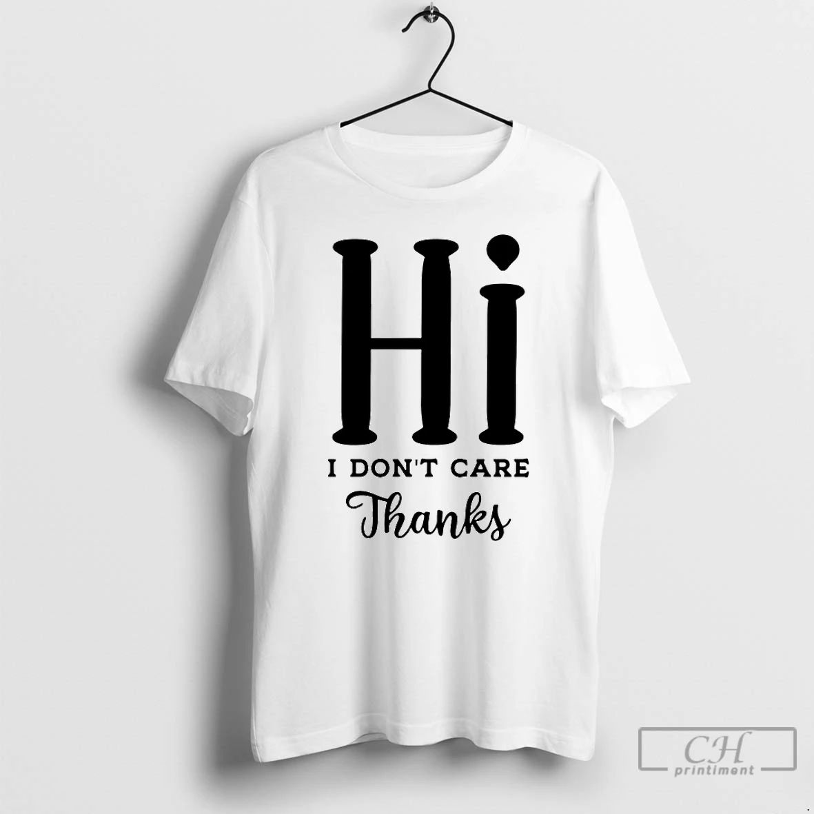 Classic Hi I Dont Care Thanks T Shirts