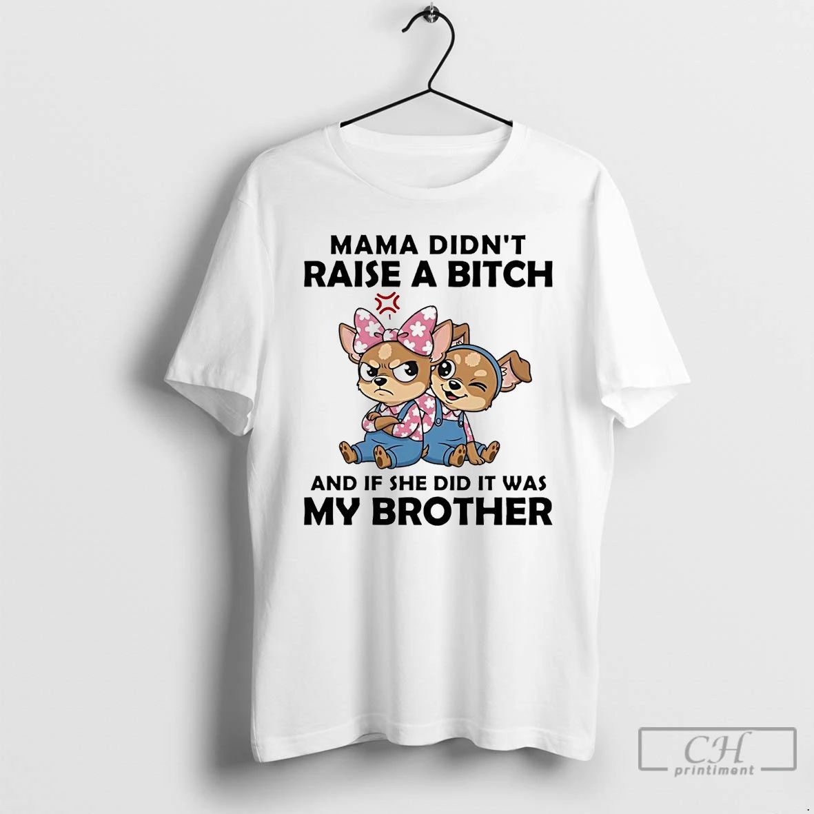 Classic Dog Mama Didnt Raise A Bitch And If She Did It Was My Brother