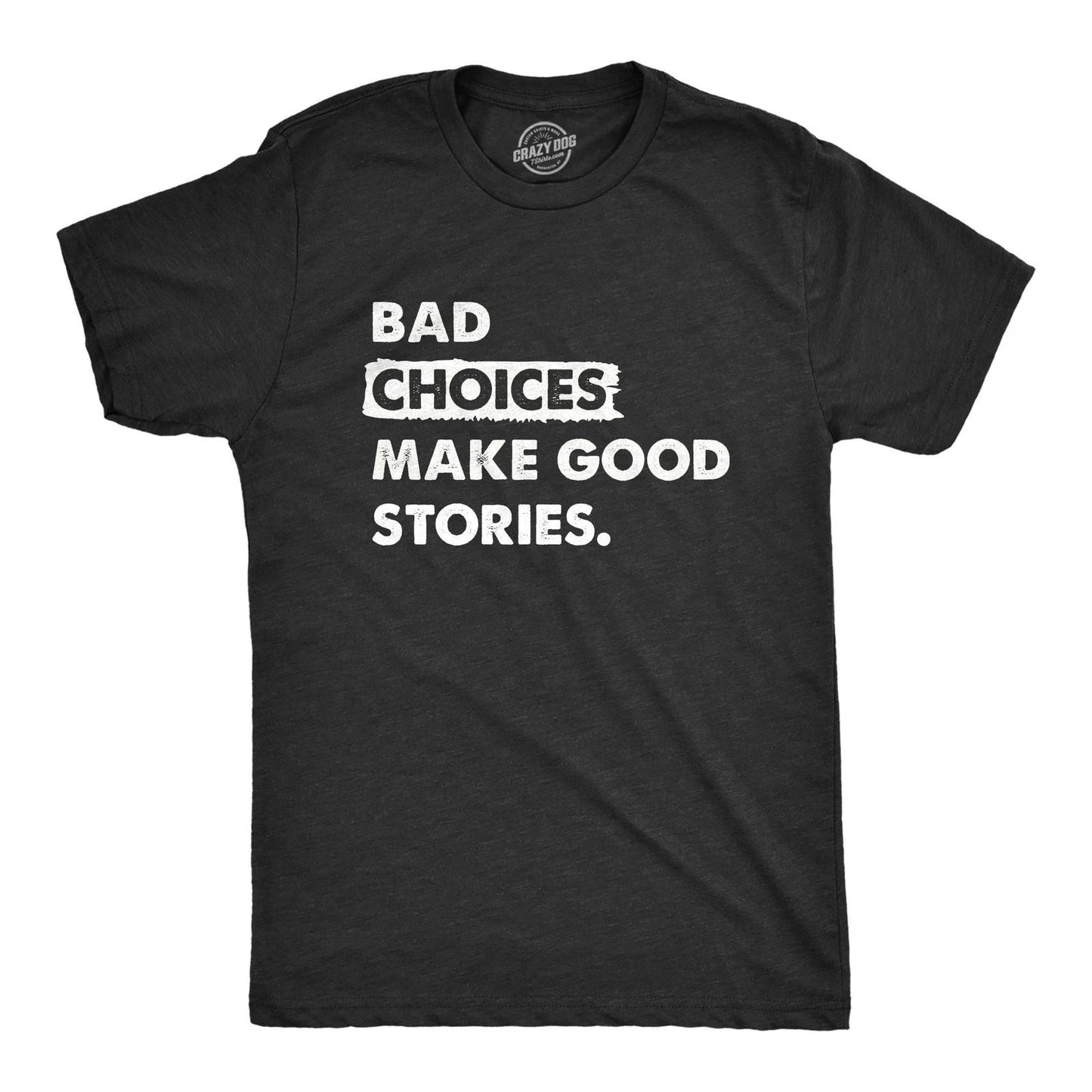 Mens Bad Choices Make Good Stories T Shirt Funny Poor Decisions Trouble Maker