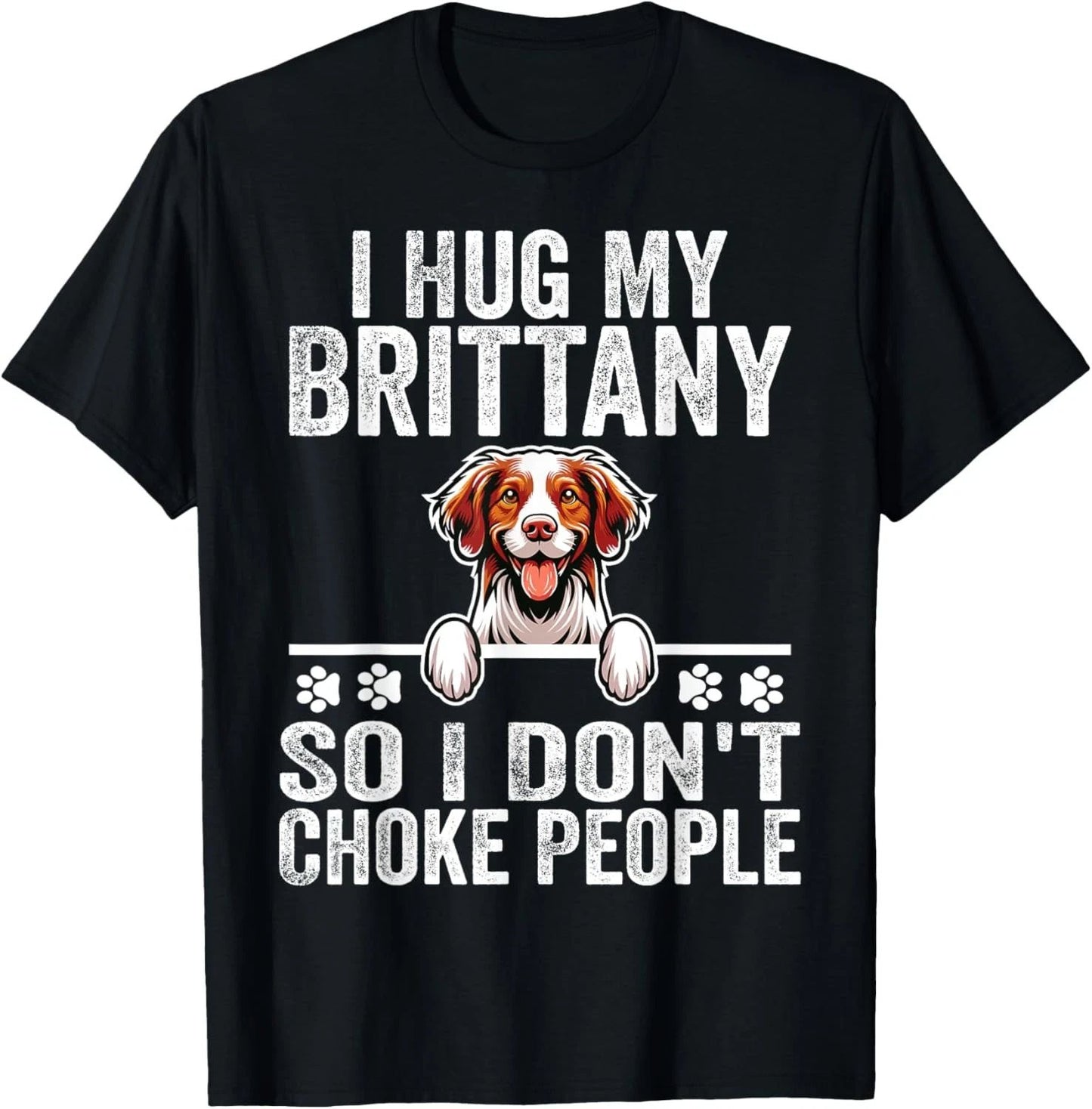 I Hug My Brittany So I Dont Choke People | Dog Lover T-Shirt