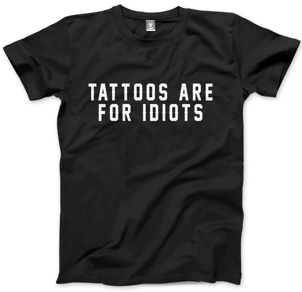 Tattoos Are For Idiots - Funny Tattooist Mens Unisex T-Shirt