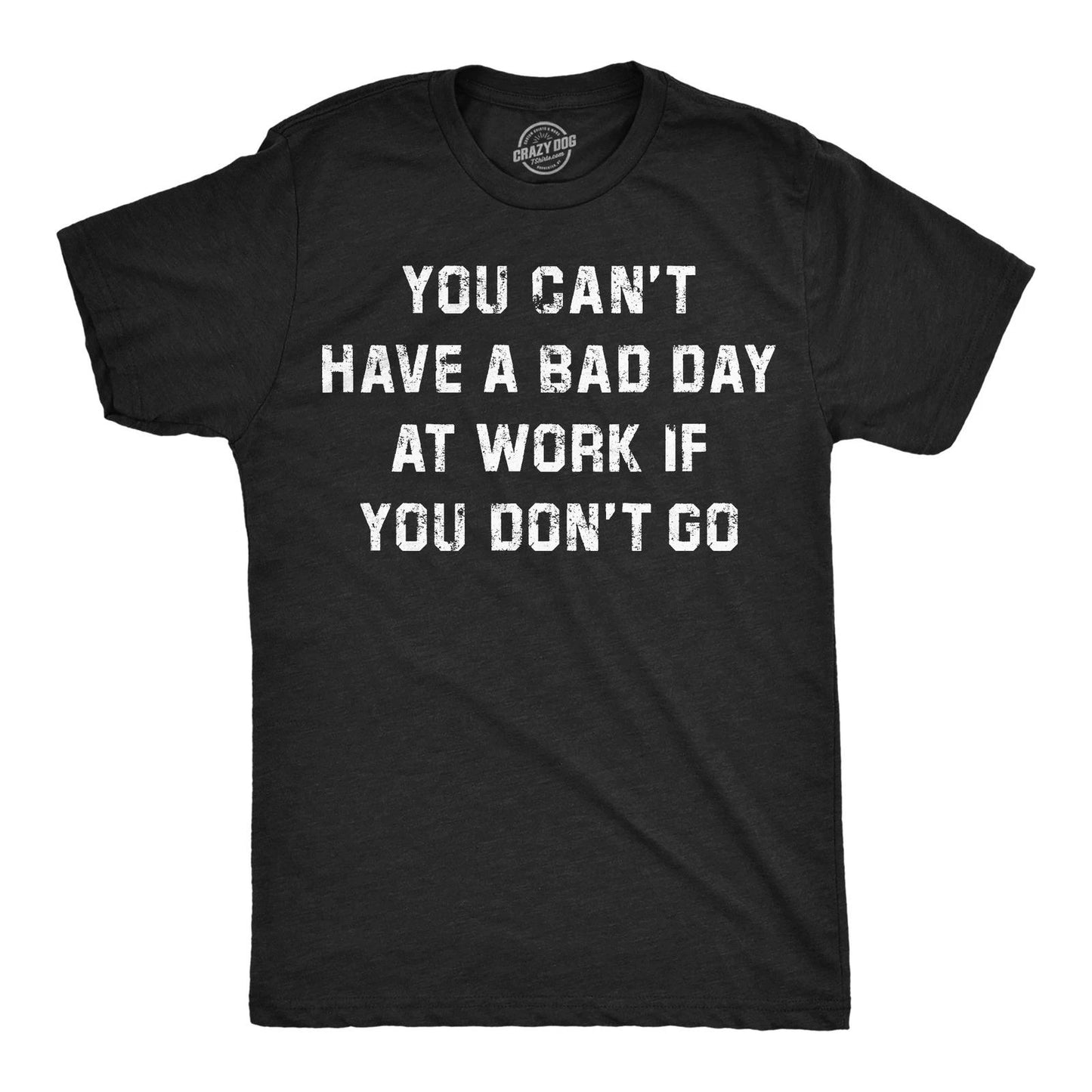 Mens Funny T Shirts You Cant Have A Bad Day At Work If You Dont Go Sarcastic