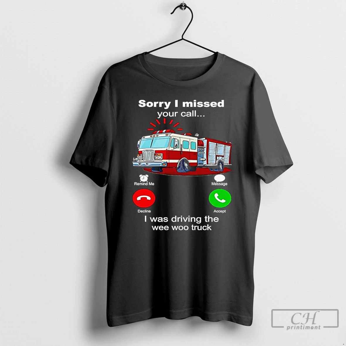 Premium Firefighter Sorry I Missed Your Call I Was Driving The Wee Woo Truck