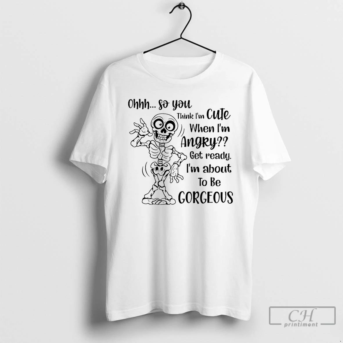 Classic Skeleton Ohhh So You Think I Am Cute When Im Angry Get Ready