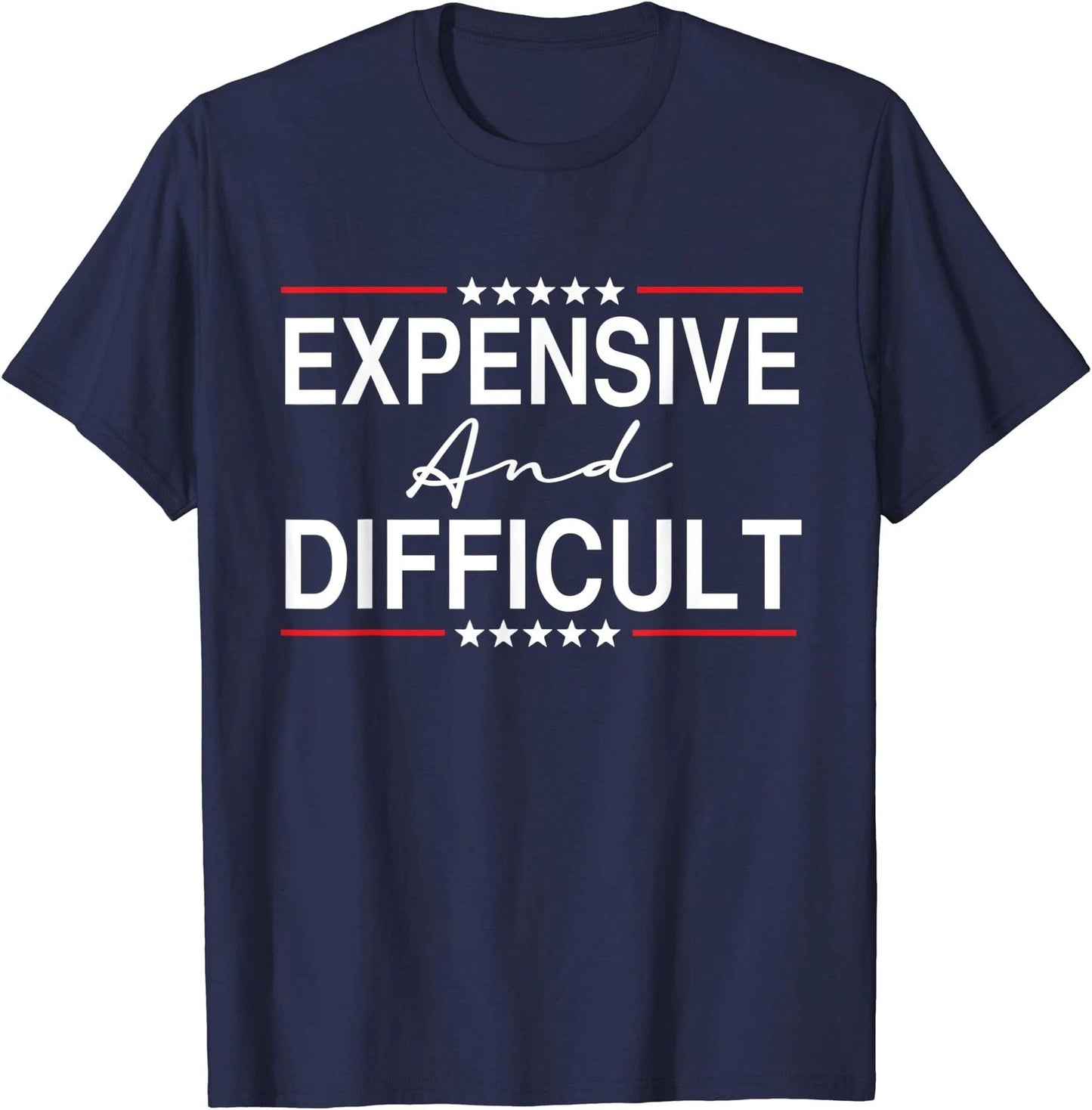 Expensive And Difficult Funny Sarcastic Humor Quote Unisex T-Shirt