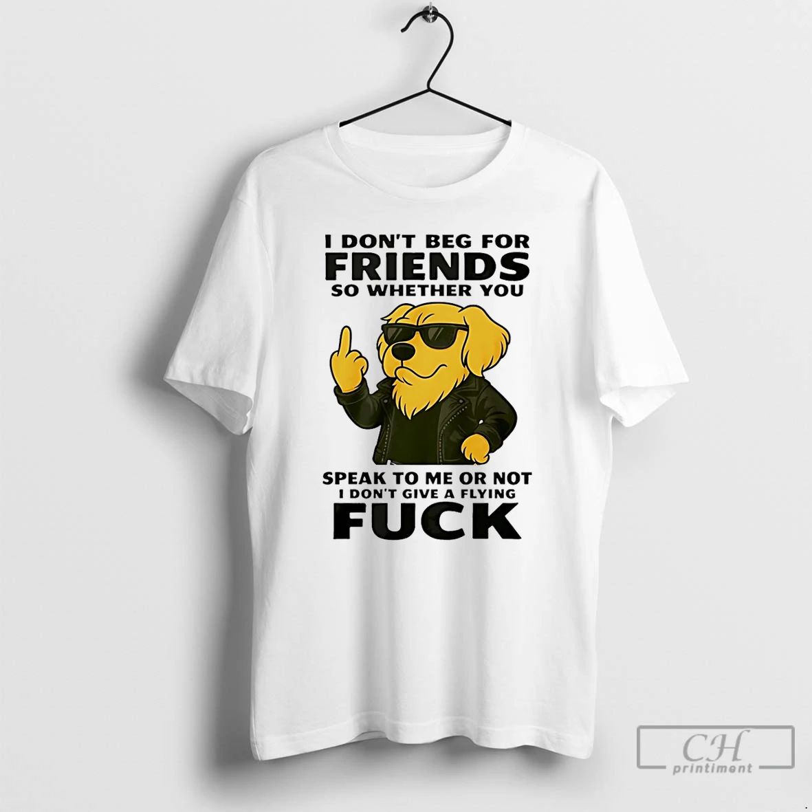 Premium Dog I Dont Beg For Friends So Whether You Speak To Me Or Not