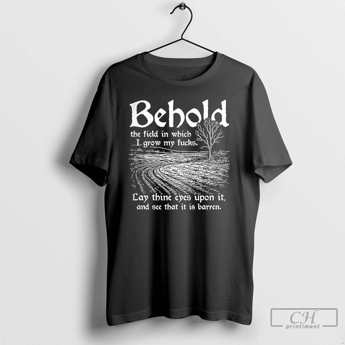 Classic Behold The Field In Which I Grow My Fucks T Shirts