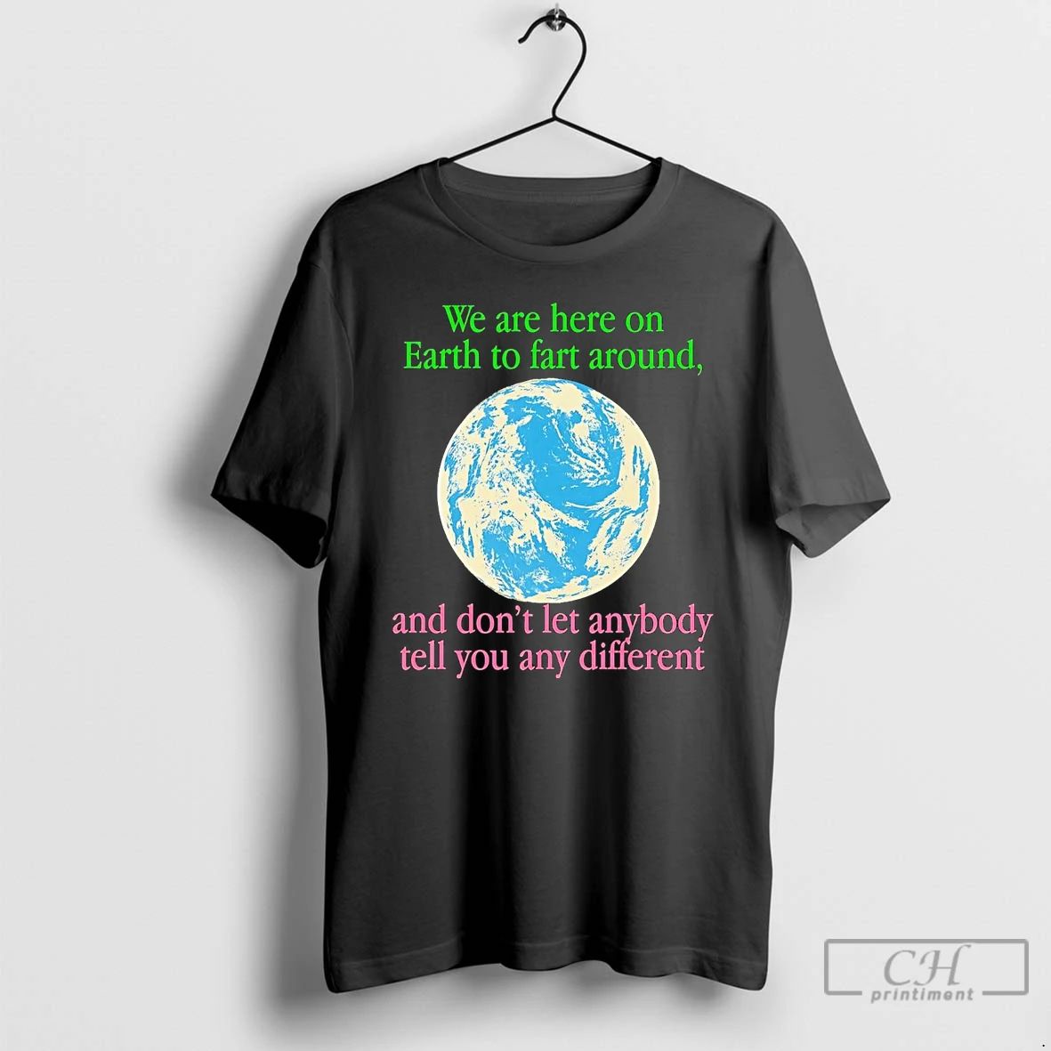 Classic Earth We Are Here To Fart Around And Dont Let Anyone Tell You Differently