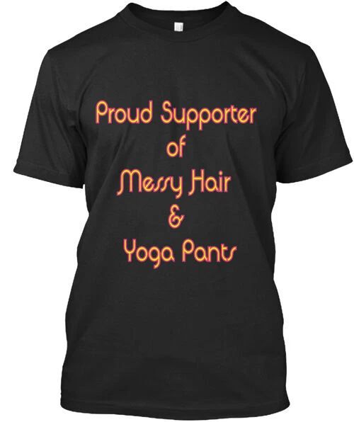 Messy Hair And Yoga Pants Supporters T-Shirt Made in the USA Size S to 5XL