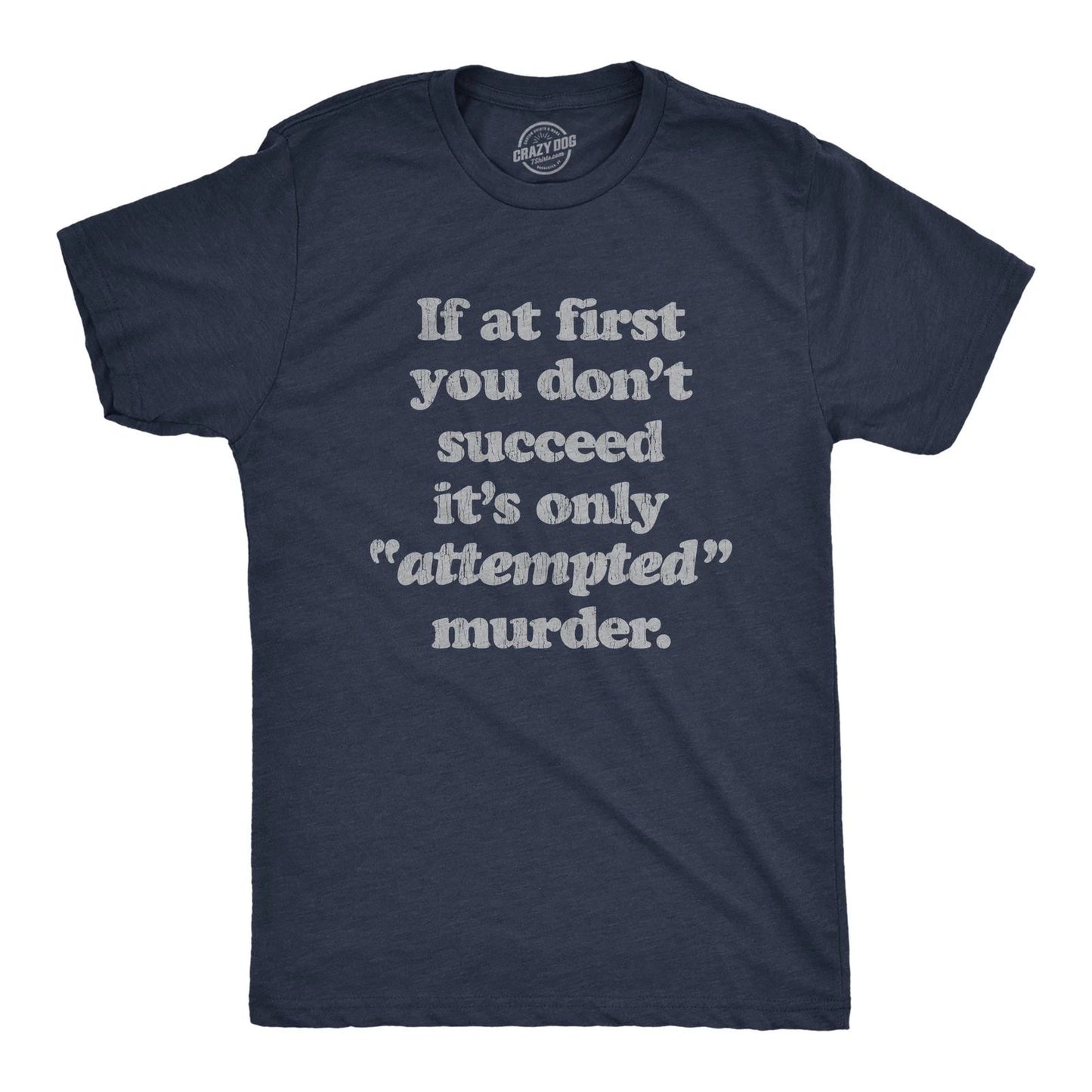 Mens If At First You Dont Succeed Its Attempted Murder Crazy Sarcastic T-Shirt
