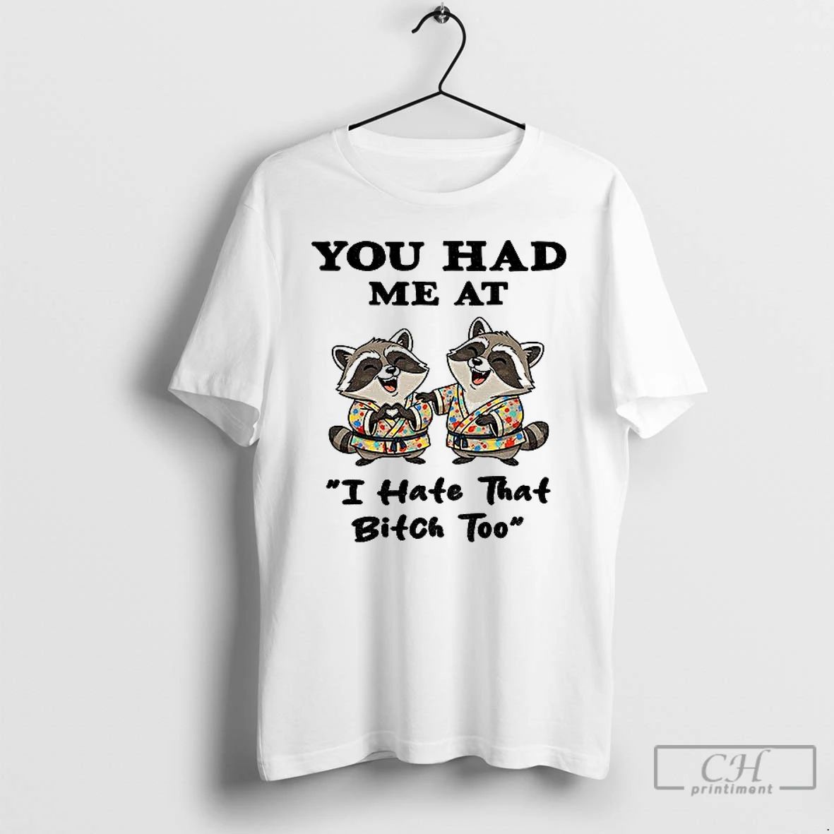 Classic Funny Raccoon You Had Me At I Hate That Bitch Too T Shirts