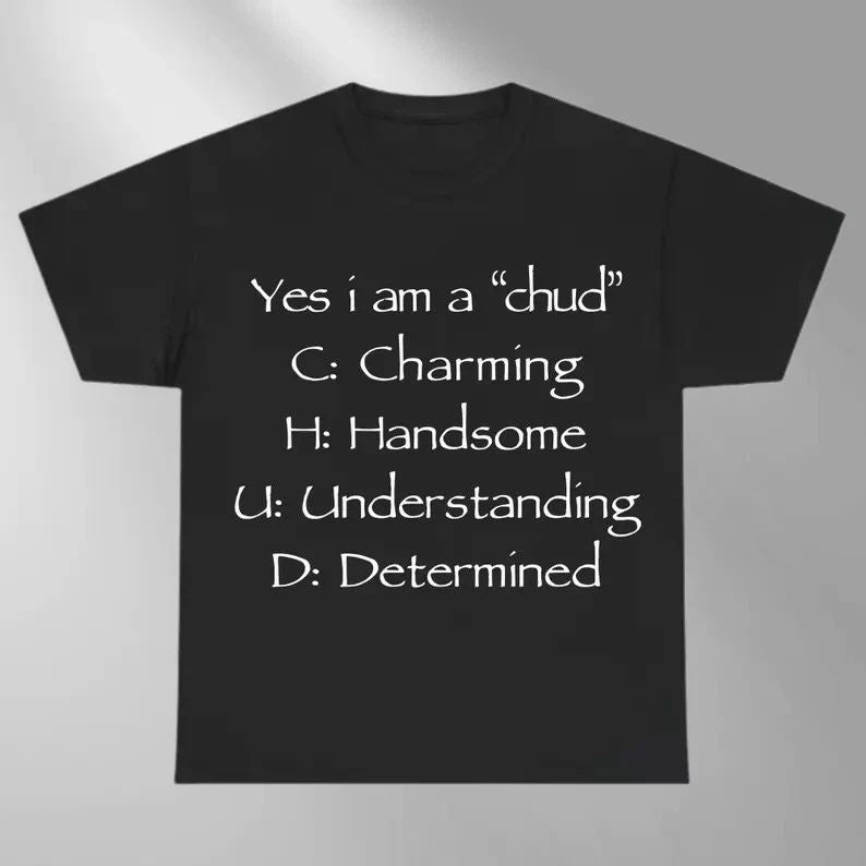 Yes I Am A Chud Funny Meme Shirt Sarcastic Text Tee