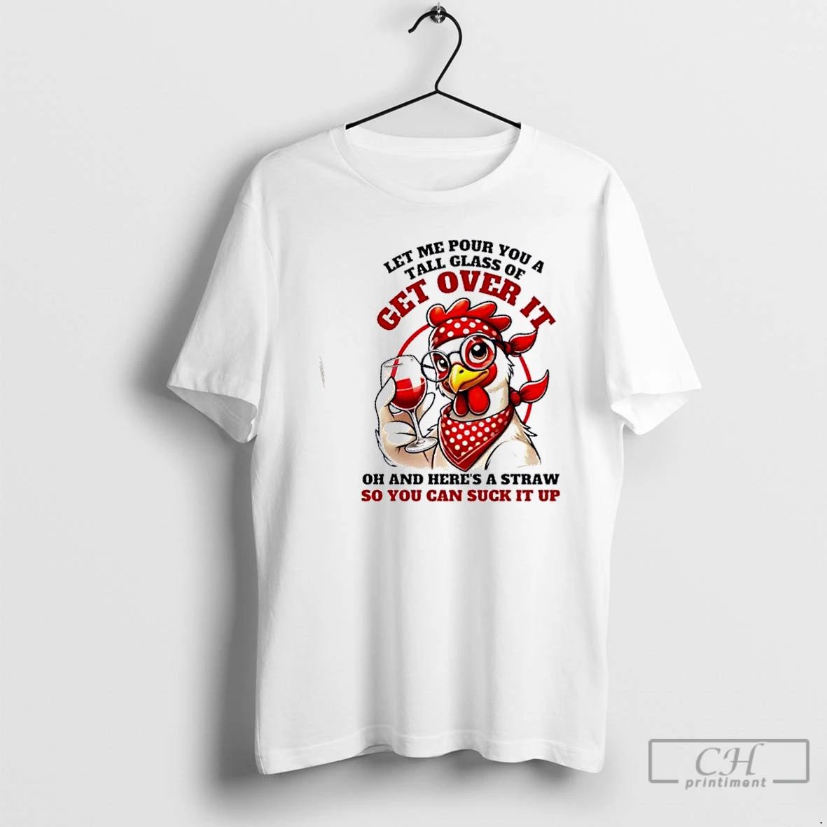 Classic Chicken Western Let Me Pour You A Glass Of Get Over It Oh And