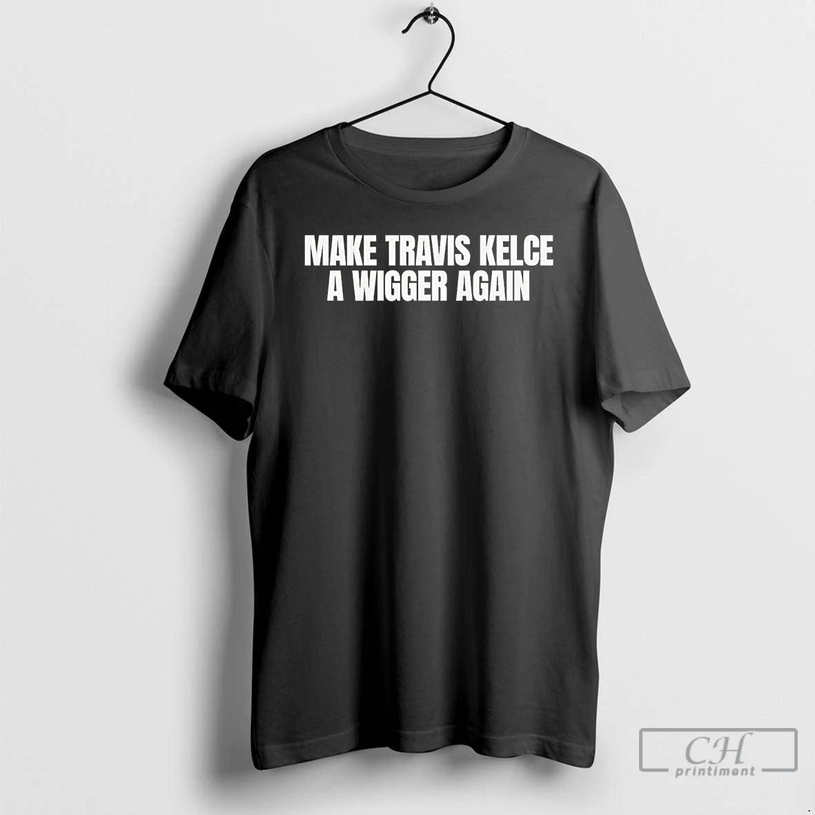 Premium Make Travis Kelce A Wigger Again T Shirts
