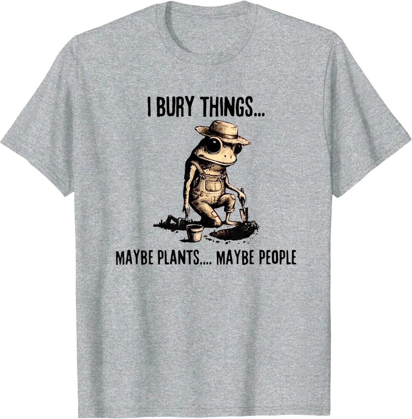 I Bury Things Maybe Plants Maybe People T-Shirt