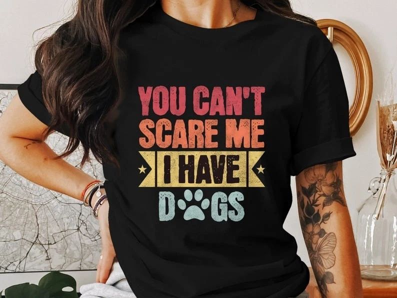 You Can't Scare Me I Have Dogs T-Shirt Funny Dog Lover Tee Pet Owner Gift Do...