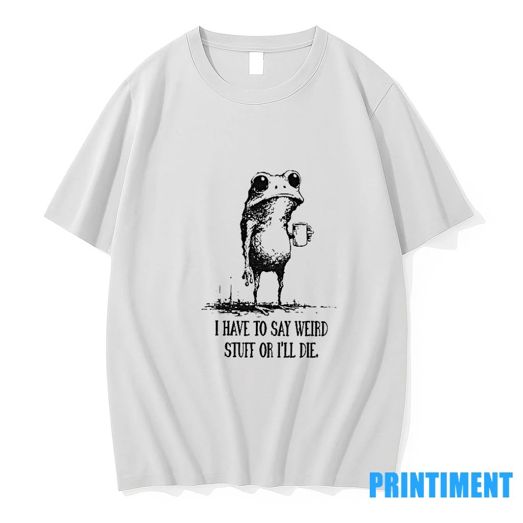 Funny Frog Meme I Have To Say Weird Stuff Or Ill Die Tshirts Sweater