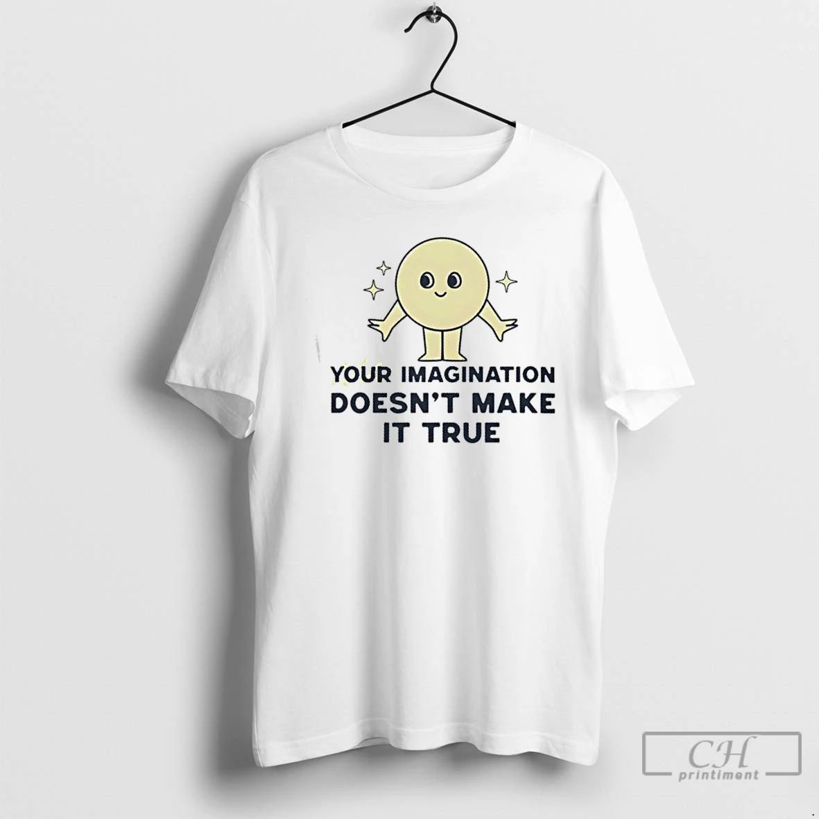Classic Your Imagination Doesnt Make It True T Shirts