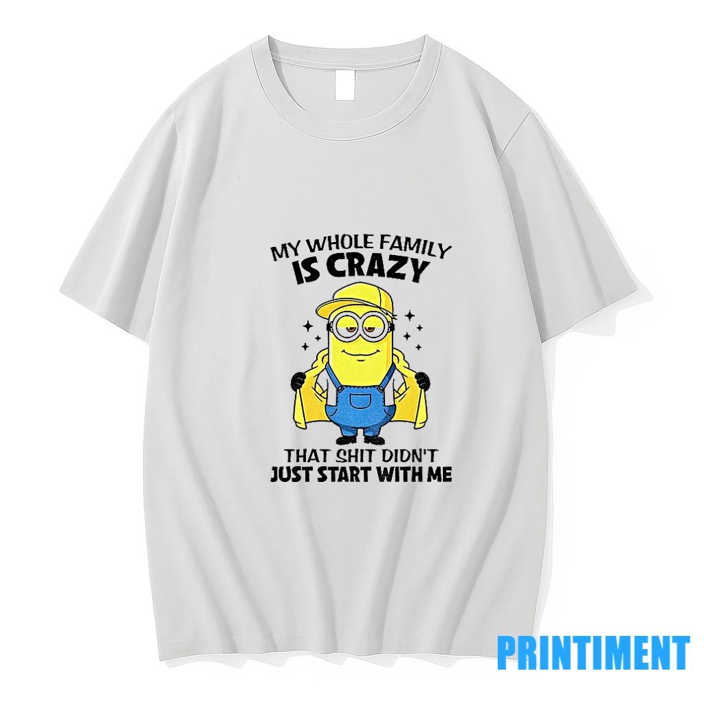 Minion My Whole Family Is Crazy That Shit Didnt Just Start With Me Tshirts Sweater