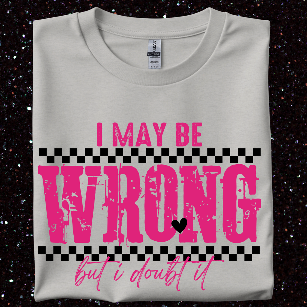 I May Be Wrong But I Doubt It T-Shirt