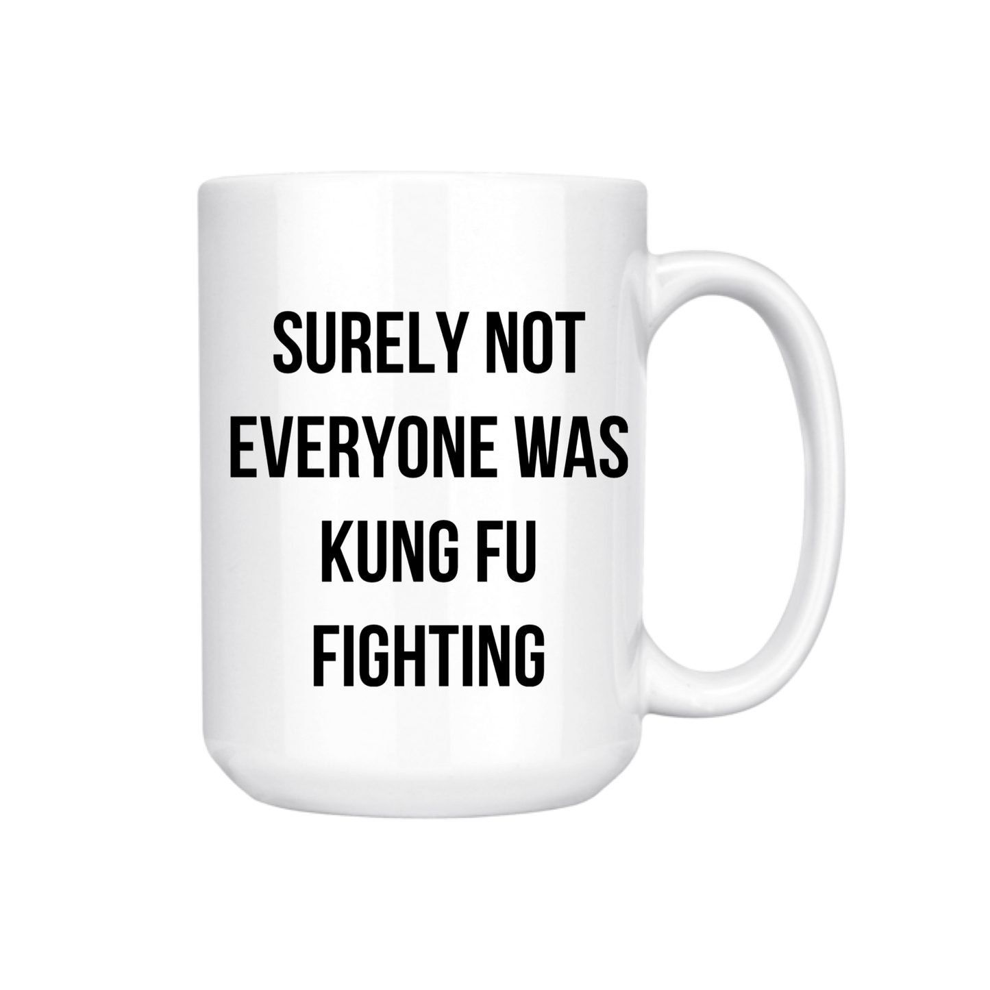 Surely Not Everyone Was Kung Fu Fighting 15oz Mug