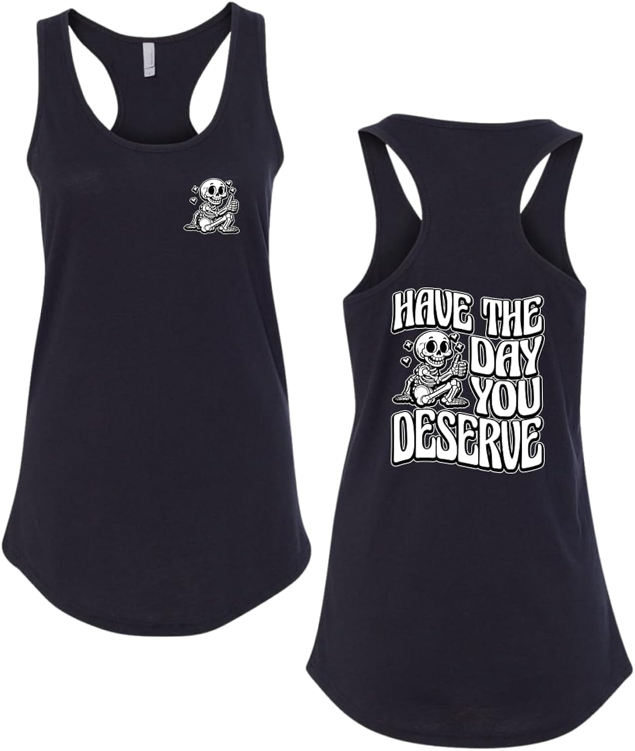 Have The Day You Deserve Funny Skeleton Sarcastic Positivity Quote Humor Front and Back Ladies Racerback Tank Top