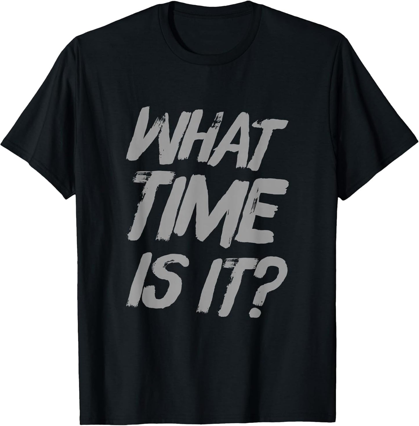 What Time Is It | Funny Sarcastic Relatable Lifestyle Quotes T-Shirt