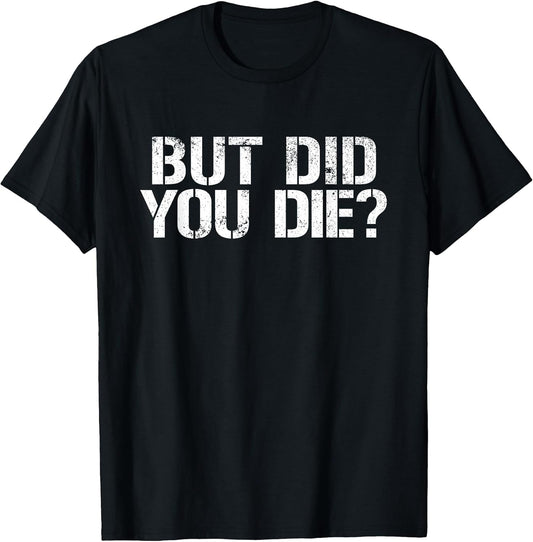 But Did You Die? Workout Fitness Military But Did You Die T-Shirt